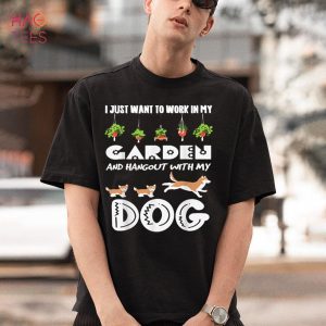 I Just Want To Work In My Garden And Hang Out With My Dog I Just Want To Work In My Garden And Hang Out With My Dog