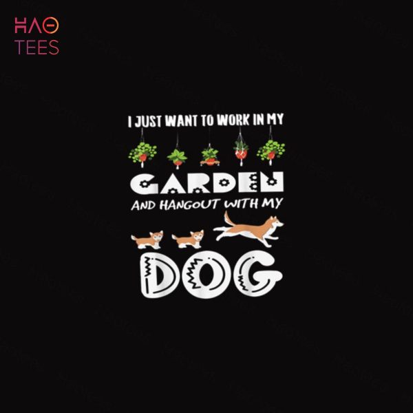 I Just Want To Work In My Garden And Hang Out With My Dog