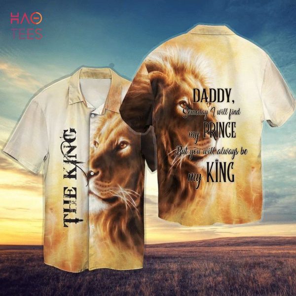 The King Daddy Someday I Will Find My Prince But You Will Always Be My King Hawaiian Shirt