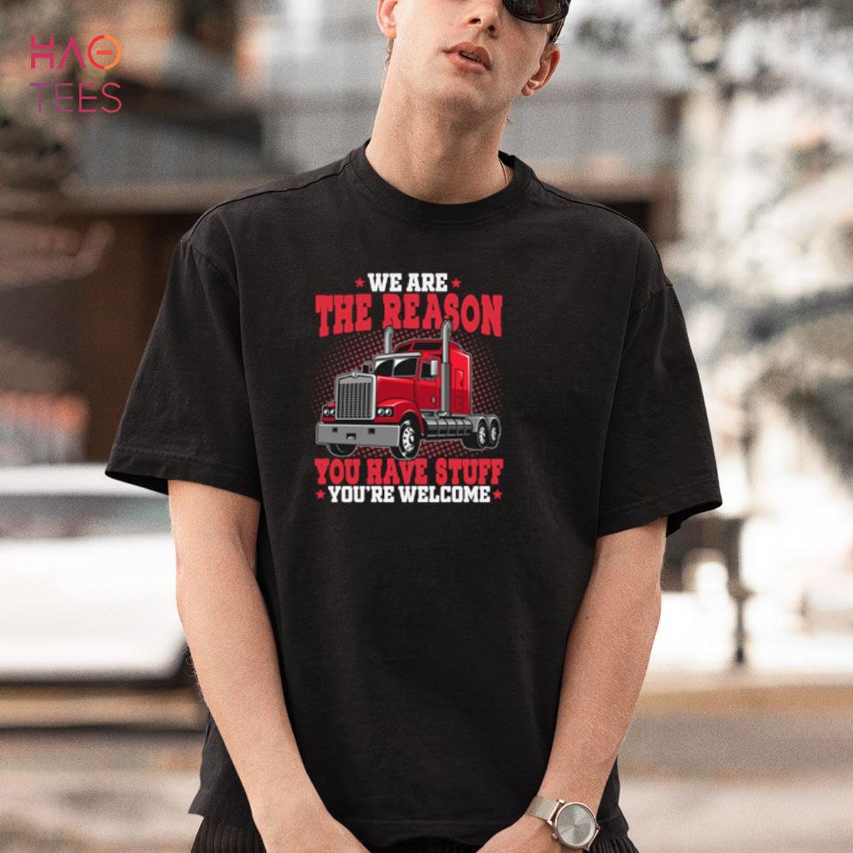 We are The Reason You Have Stuff - Funny Truck Driver Shirt We are The Reason You Have Stuff - Funny Truck Driver Shirt