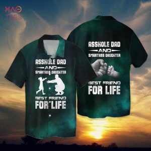 Dad’s Best Friend Asskole Das And Smartass Daughter Best Friend For Life Hawaiian Shirt