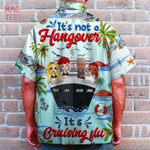 It’s Not A Hangover It’s Cruising Flu Personalized Cruising Friends Hawaiian Shirts