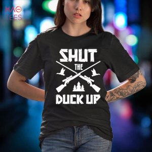 Shut the Duck up! Waterfowl Hunter for Duck Hunting Shirt