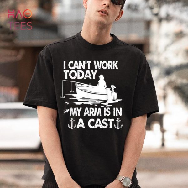 I Can’t Work Today My Arm Is In A Cast Funny Fishing Boating Shirt