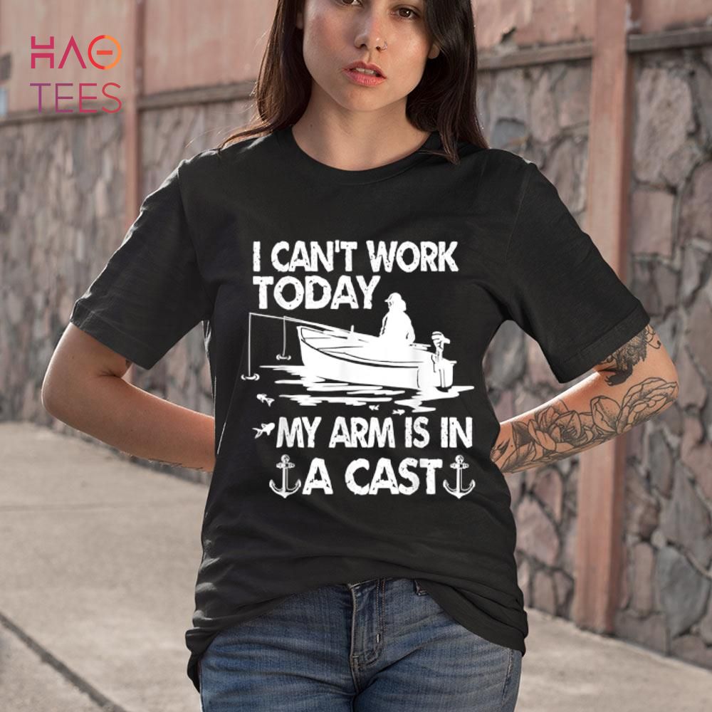 I Can't Work Today My Arm Is In A Cast Funny Fishing Boating Shirt I Can't Work Today My Arm Is In A Cast Funny Fishing Boating Shirt