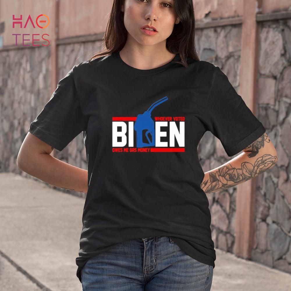 Whoever Voted Biden Owes Me Gas Money Shirt