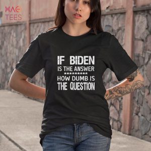 NEW If Biden Is The Answer How Dumb Is The Question Apparel