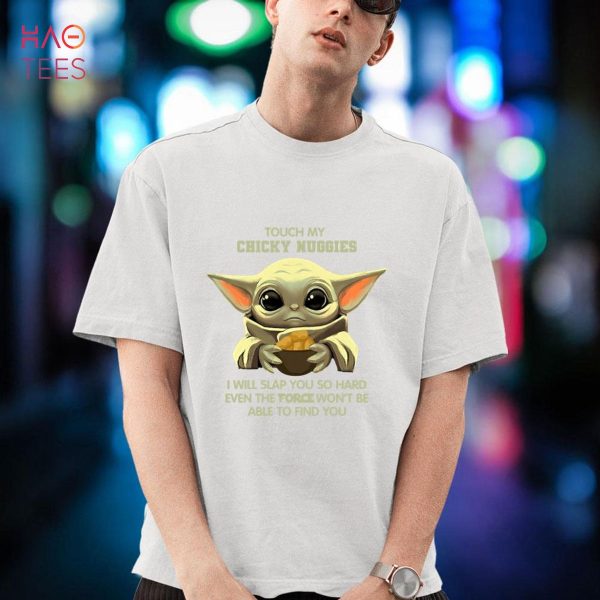 Baby Yoda Touch my chicky nuggies I will slap you so hard even the force won’t be able to find you shirt