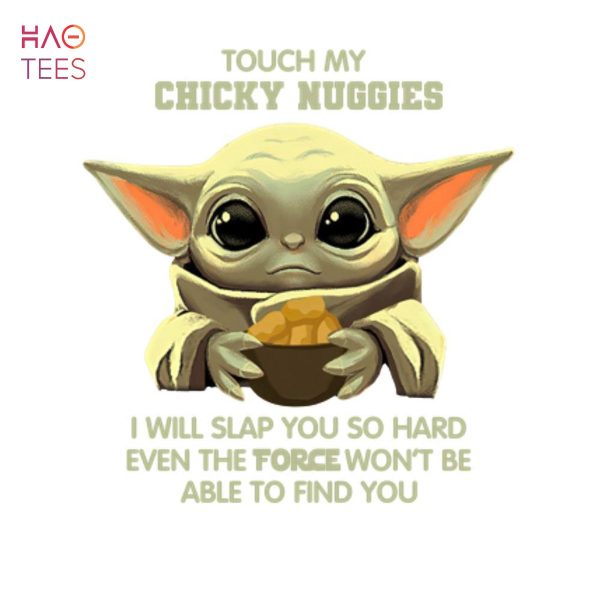 Baby Yoda Touch my chicky nuggies I will slap you so hard even the force won’t be able to find you shirt