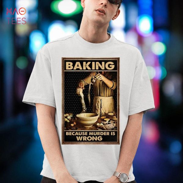 Baking Because Murder Is Wrong Shirt