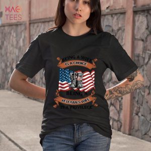 Being A Wife is A Choice Being A Veteran’s Wife is A Privilege Shirt