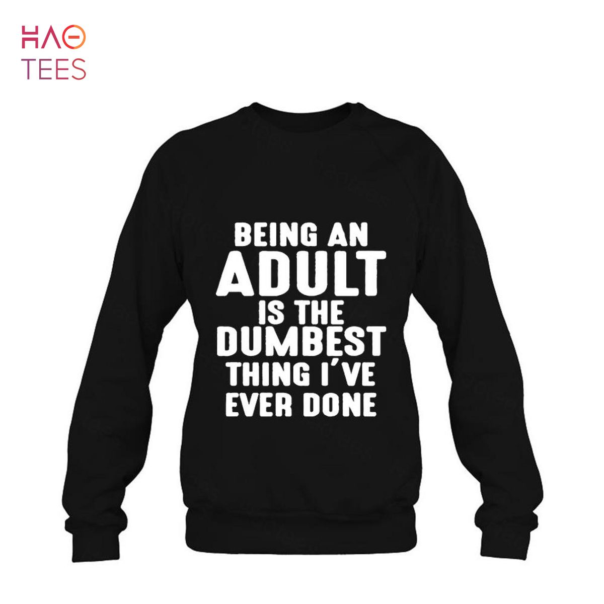 Being An Adult Is The Dumbest Thing I've Ever Done Shirt Being An Adult Is The Dumbest Thing I've Ever Done Shirt