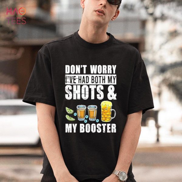 Don’t Worry I’ve Had Both My Shots And My Booster Shirt