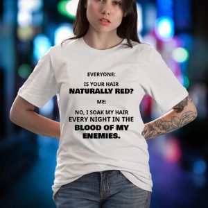 BEST Everyone Is Your Hair Naturally Red Blood Of My Enemies Shirt