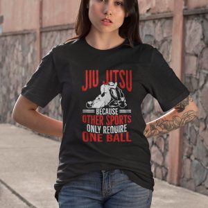 BEST Funny Brazilian Jiu Jitsu Other Sports Only Require One Ball Shirt