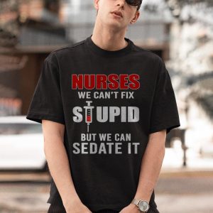 BEST Funny Nurse Can’t Fix Stupid T-Shirts