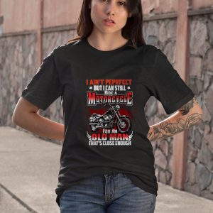 BEST I ain’t perfect but I can still ride a motorcycle for an old man That’s close enough shirt