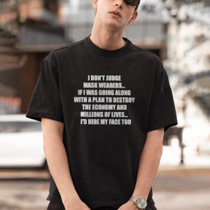 BEST I Don’t Judge Mask Wearers If I Was Going Along With A Plan To Destroy The Economy And Millions Of Lives I’d Hide My Face Too Shirt