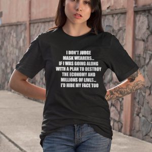 BEST I Don’t Judge Mask Wearers If I Was Going Along With A Plan To Destroy The Economy And Millions Of Lives I’d Hide My Face Too Shirt