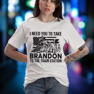 BEST I Need You To Take Brandon To The Train Station Shirt