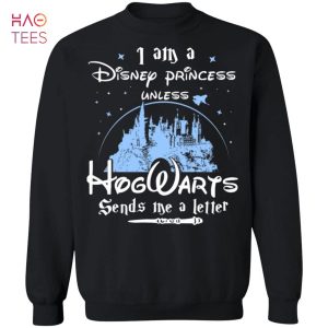[NEW] I Am A Disney Princess Unless Hogwarts Sends Me A Letter Sweater