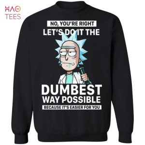 [NEW] No You_re Right Let_s Do It The Dumbest Way Possible Rick And Morty Sweater