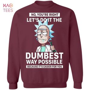 [NEW] No You_re Right Let_s Do It The Dumbest Way Possible Rick And Morty Sweater