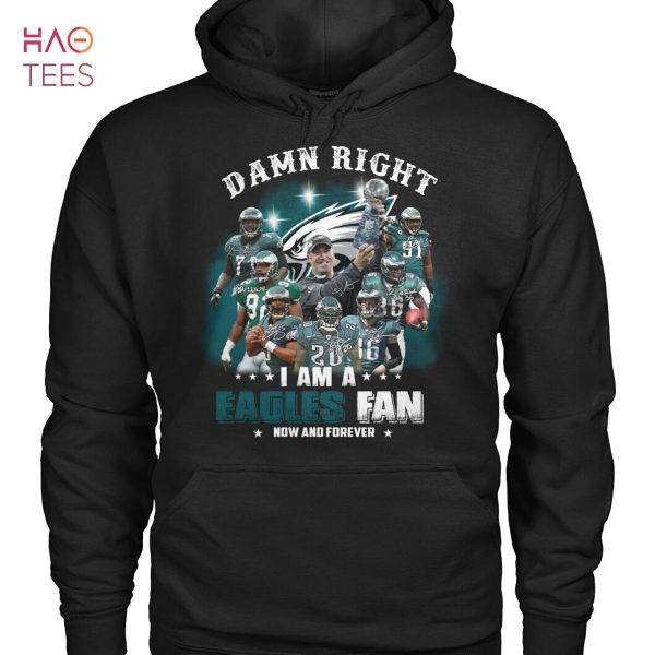 Damn Right I Am A Eagles Fan Now And Forever Shirt