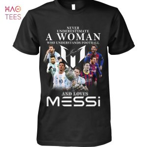 Never Underestimate A Woman Who Understands Football And Loves Messi Shirt