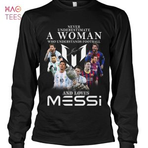 Never Underestimate A Woman Who Understands Football And Loves Messi Shirt