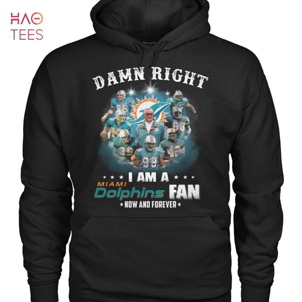 Damn Right I Am A Dolphins Fan Now And Forever T Shirt Unisex T Shirt