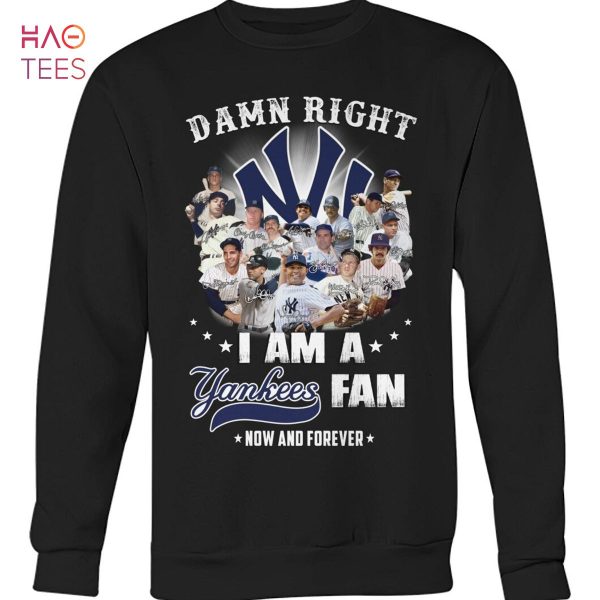 Damn Right I Am A Yankees Fan Now And Forever T Shirt