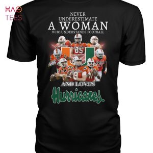 Never Underestimate A Woman Who Understands Football And Loves Hurricanes T Shirt Unisex T Shirt