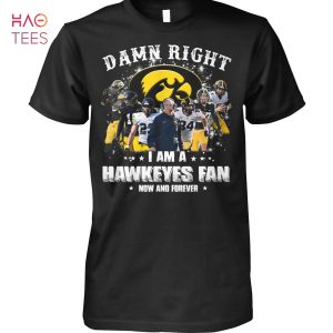 Damn Right I Am A Hawkeyes Fan Now And Forever T Shirt Unisex T Shirt