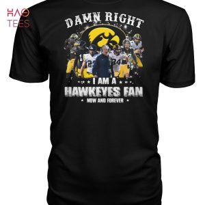 Damn Right I Am A Hawkeyes Fan Now And Forever T Shirt Unisex T Shirt