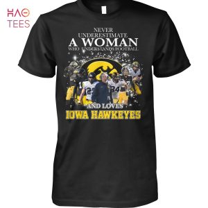 Never Understimate Who Understands Football And Love Iowa Hawkeyes T Shirt Unisex T Shirt