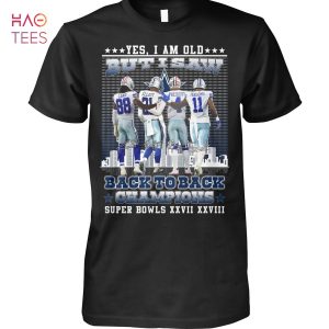 Dallas Cowboys Yes I Am Old Back To Back Champions Super Bowls XXVII XXVIII  T Shirt