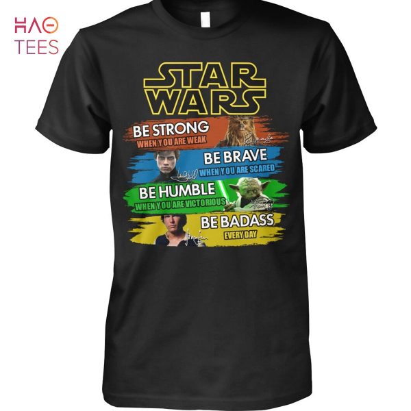 Star Wars Be Strong Be Brave Be Humble Be Badass Shirt Unisex Shirt