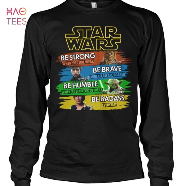 Star Wars Be Strong Be Brave Be Humble Be Badass Shirt Unisex Shirt