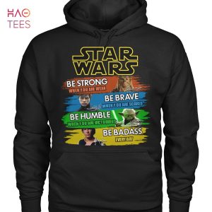 Star Wars Be Strong Be Brave Be Humble Be Badass Shirt Unisex Shirt