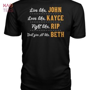 Live Like John Love Like Kayce Fight Like Rip Dont Give Af Like Beth Yellowstone Shirt