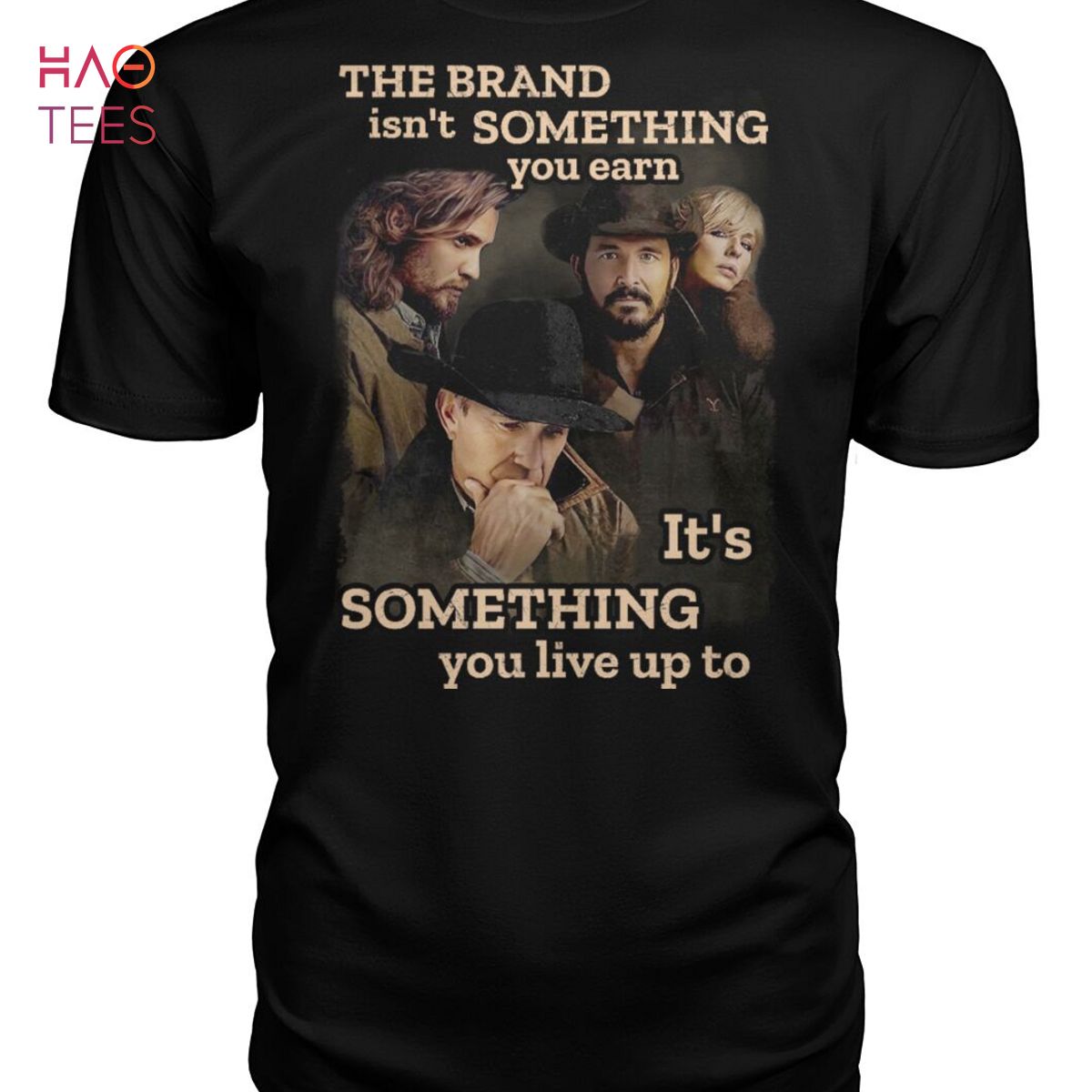 The Brand Isnt Something You Earn It s Something You Live Up To Yellowstone Shirt