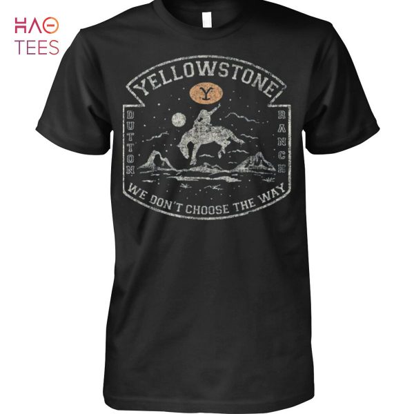 Yellowstone Dutton Banch We Dont Choose The Way Shirt