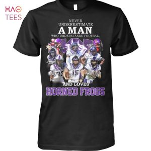 Never Underestimate A Man Who Understands Football And Love Horned Frogs Shirt