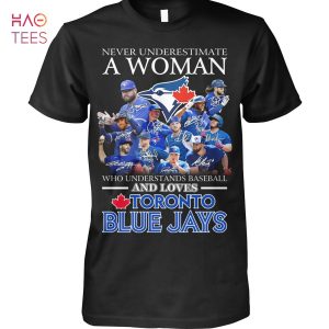 Never Underestimate A Woman Who Understands Baseball And Loves Toronto Blue Jays T Shirt