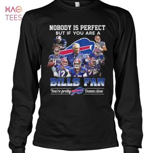 Nobody Is Perfect But If You Are A Buffalo Bills Fan T Shirt