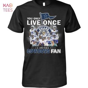 You Only Live Dallas Live It As A Cowboys Fan T Shirt