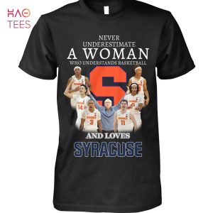 Never Underestimate A Woman Who Understands Basketball And Loves Syracuse Orange T Shirt