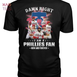 Damn Right I Am A Philadelphia Phillies  Fan Now And Forever Hot Trend T Shirt