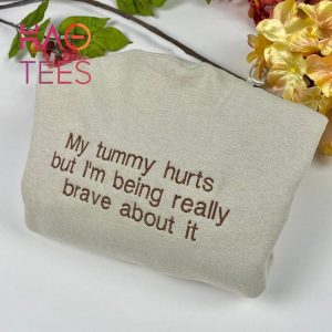 My Tummy Hurts But I’m Being Brave Embroidered Crewneck My Tummy Hurts But Embroidered Shirt